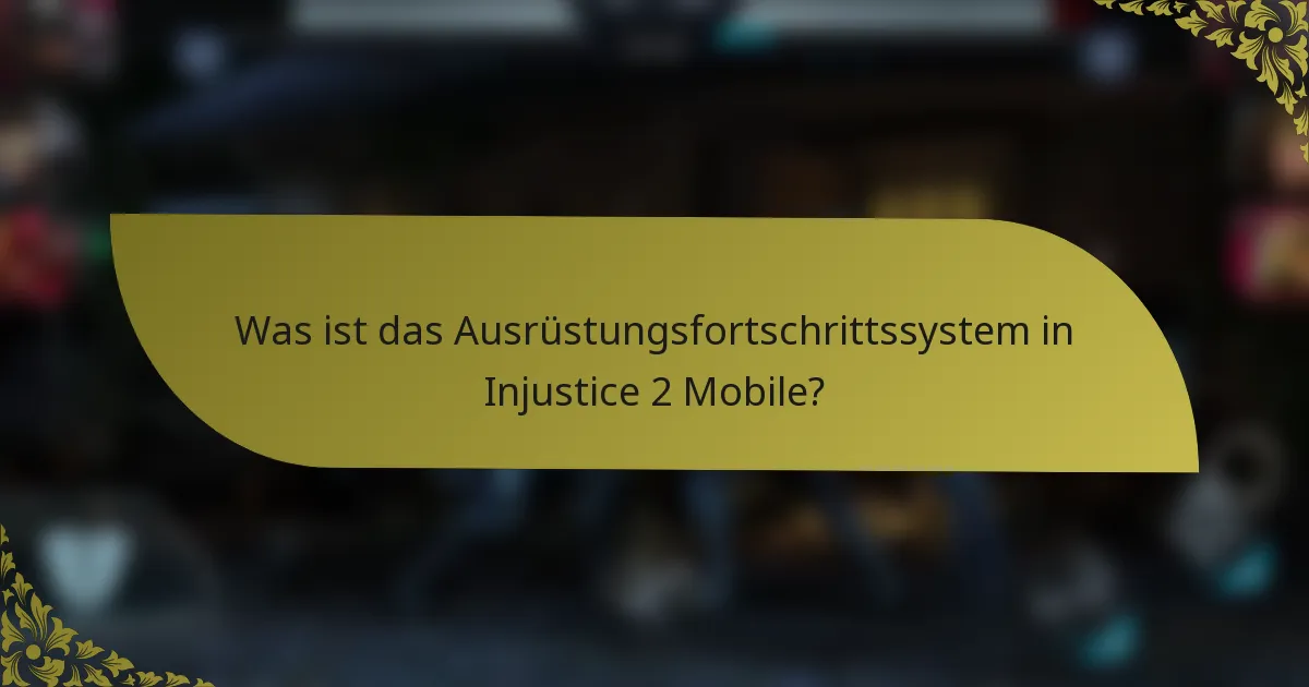 Was ist das Ausrüstungsfortschrittssystem in Injustice 2 Mobile?