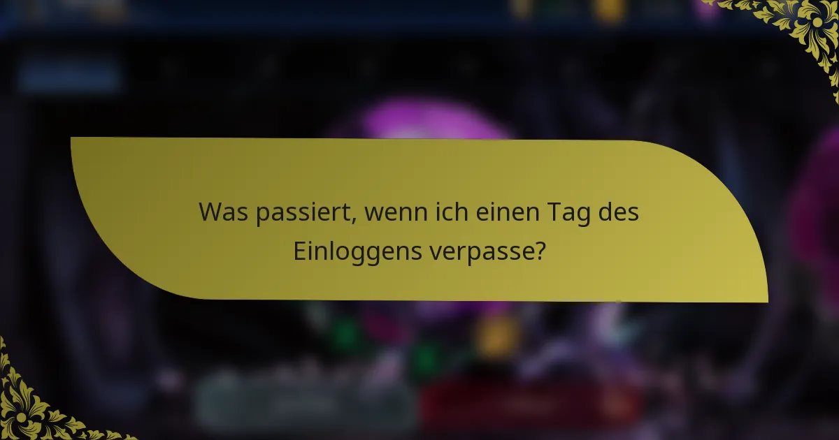 Was passiert, wenn ich einen Tag des Einloggens verpasse?