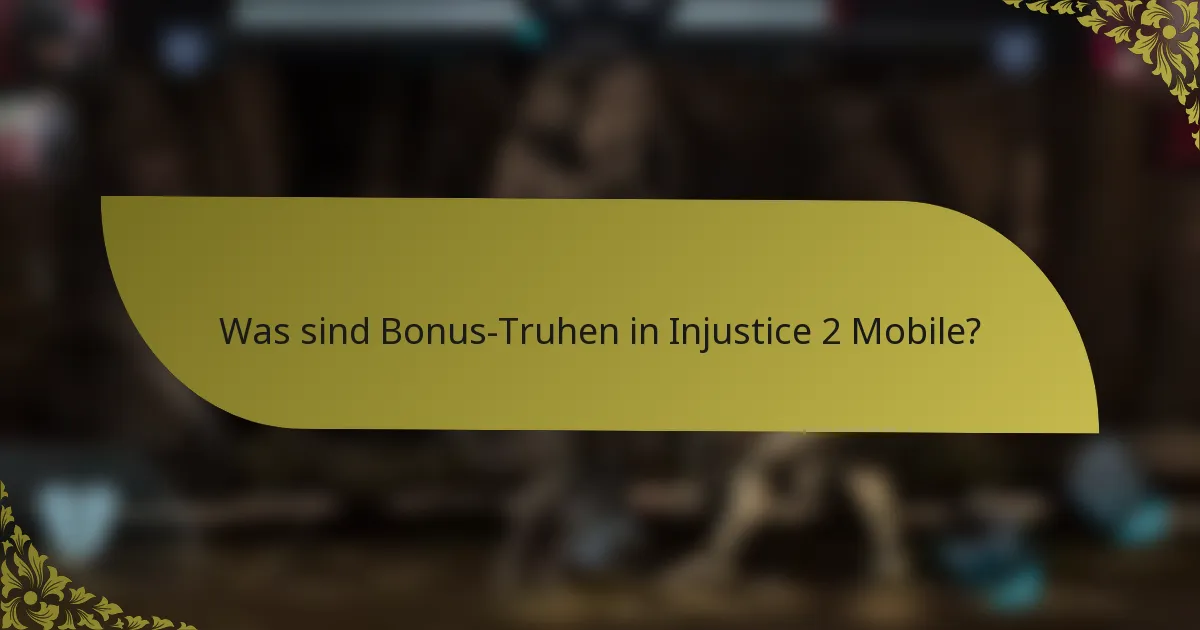 Was sind Bonus-Truhen in Injustice 2 Mobile?