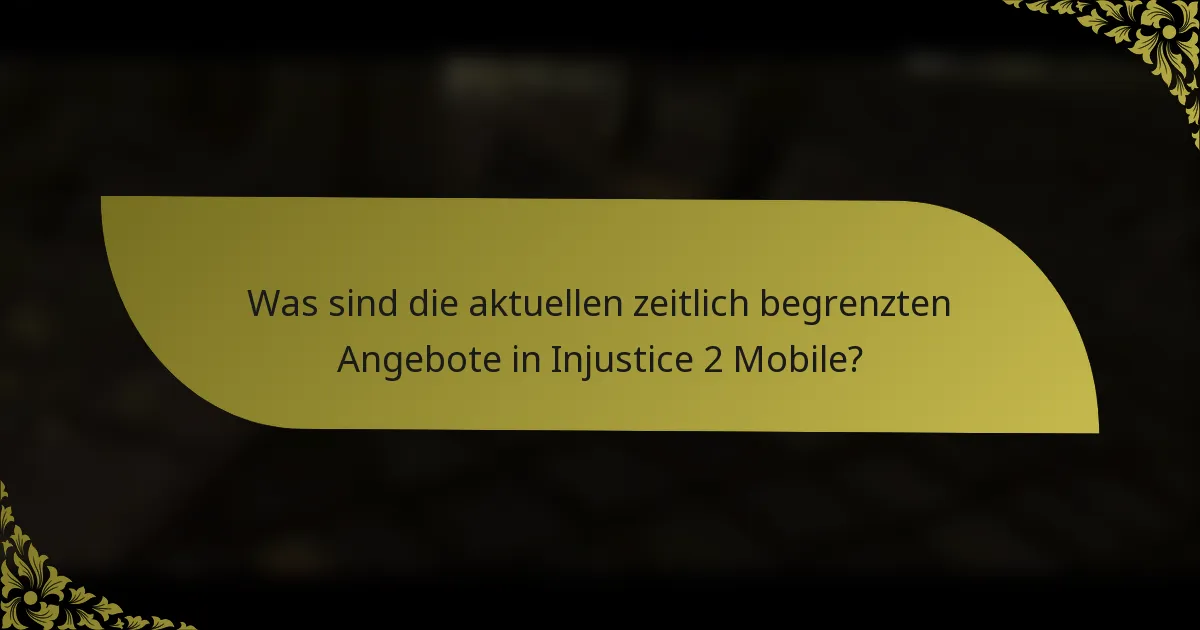 Was sind die aktuellen zeitlich begrenzten Angebote in Injustice 2 Mobile?