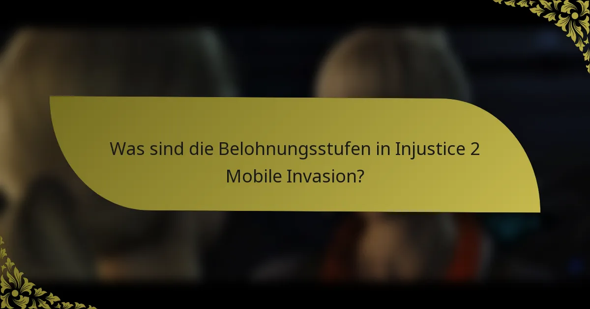 Was sind die Belohnungsstufen in Injustice 2 Mobile Invasion?