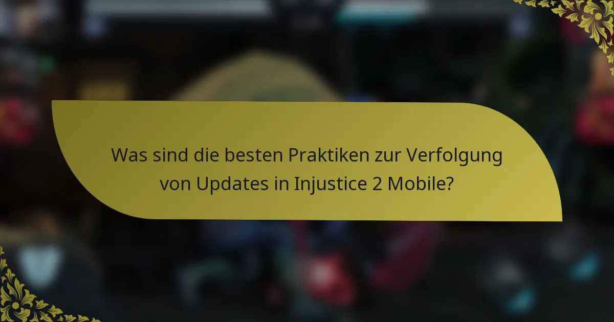 Was sind die besten Praktiken zur Verfolgung von Updates in Injustice 2 Mobile?