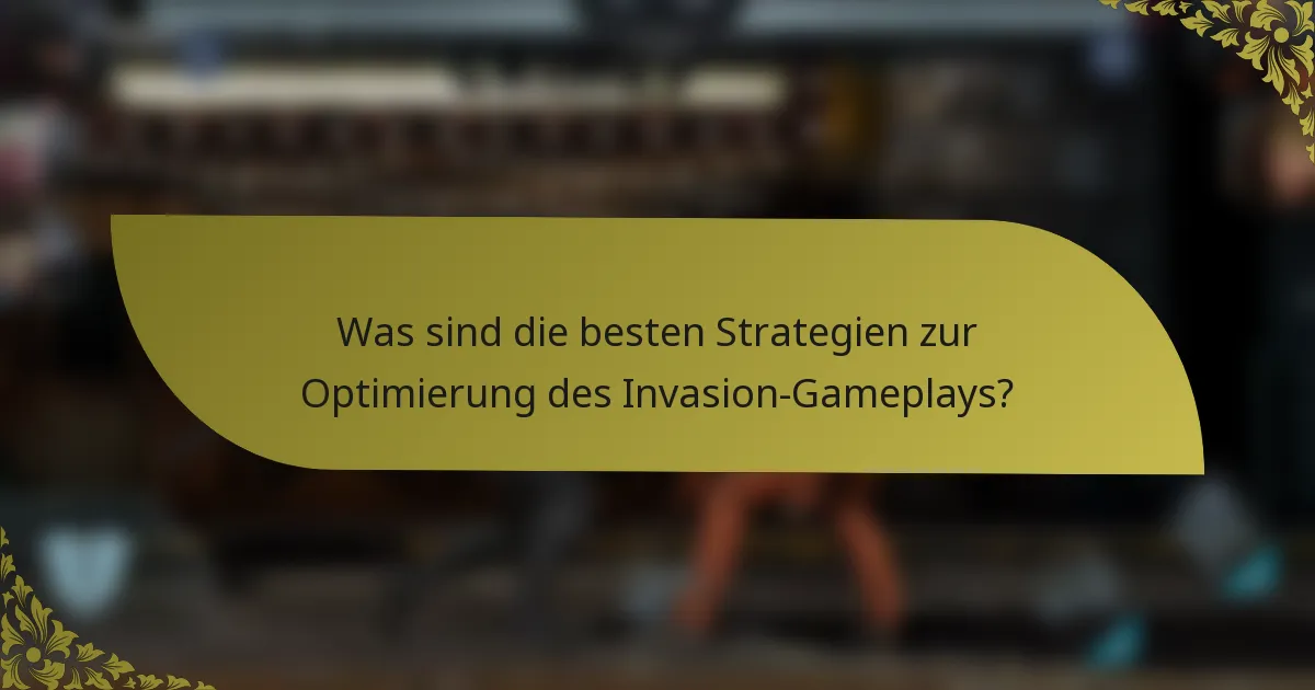 Was sind die besten Strategien zur Optimierung des Invasion-Gameplays?