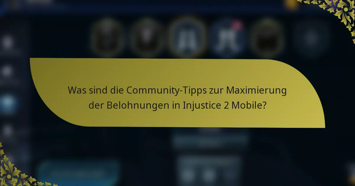 Was sind die Community-Tipps zur Maximierung der Belohnungen in Injustice 2 Mobile?