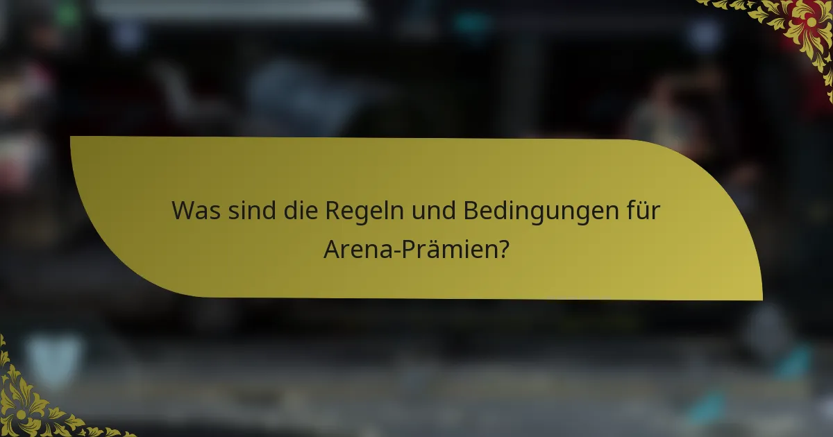 Was sind die Regeln und Bedingungen für Arena-Prämien?