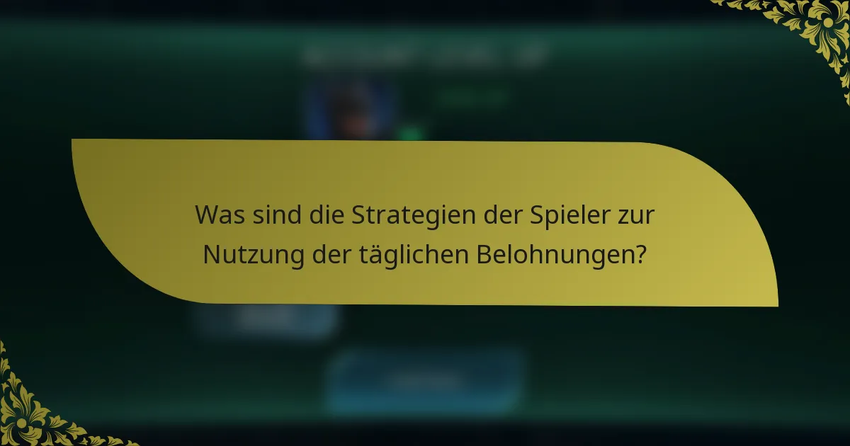 Was sind die Strategien der Spieler zur Nutzung der täglichen Belohnungen?