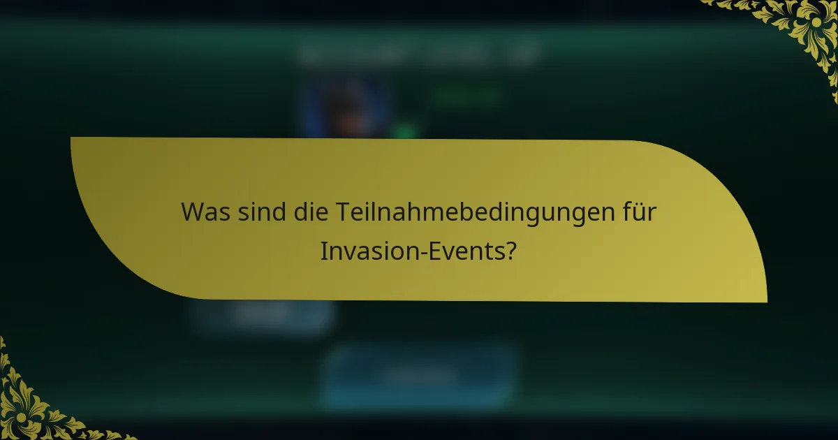 Was sind die Teilnahmebedingungen für Invasion-Events?