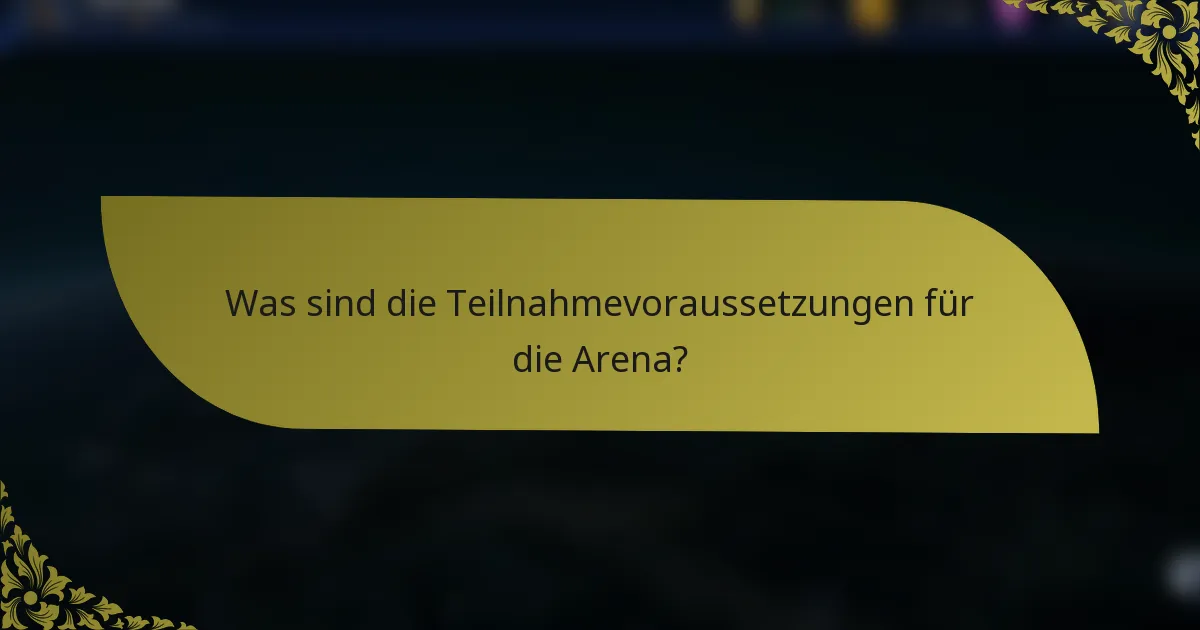 Was sind die Teilnahmevoraussetzungen für die Arena?