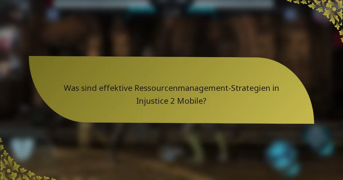Was sind effektive Ressourcenmanagement-Strategien in Injustice 2 Mobile?