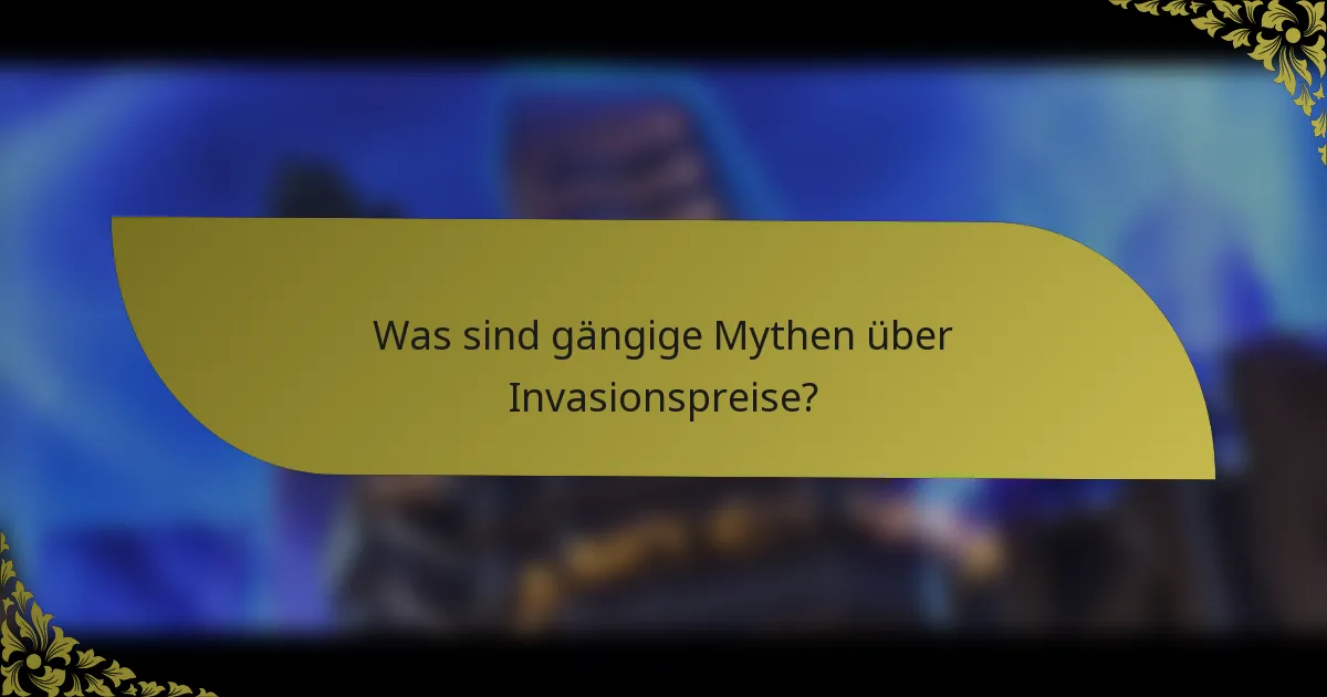Was sind gängige Mythen über Invasionspreise?