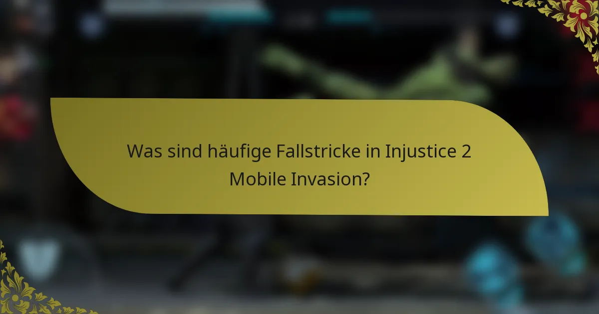 Was sind häufige Fallstricke in Injustice 2 Mobile Invasion?