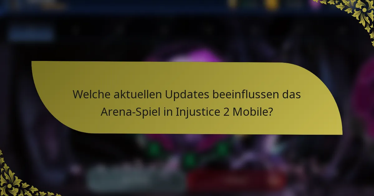 Welche aktuellen Updates beeinflussen das Arena-Spiel in Injustice 2 Mobile?