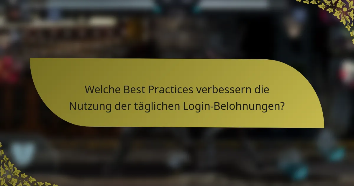 Welche Best Practices verbessern die Nutzung der täglichen Login-Belohnungen?