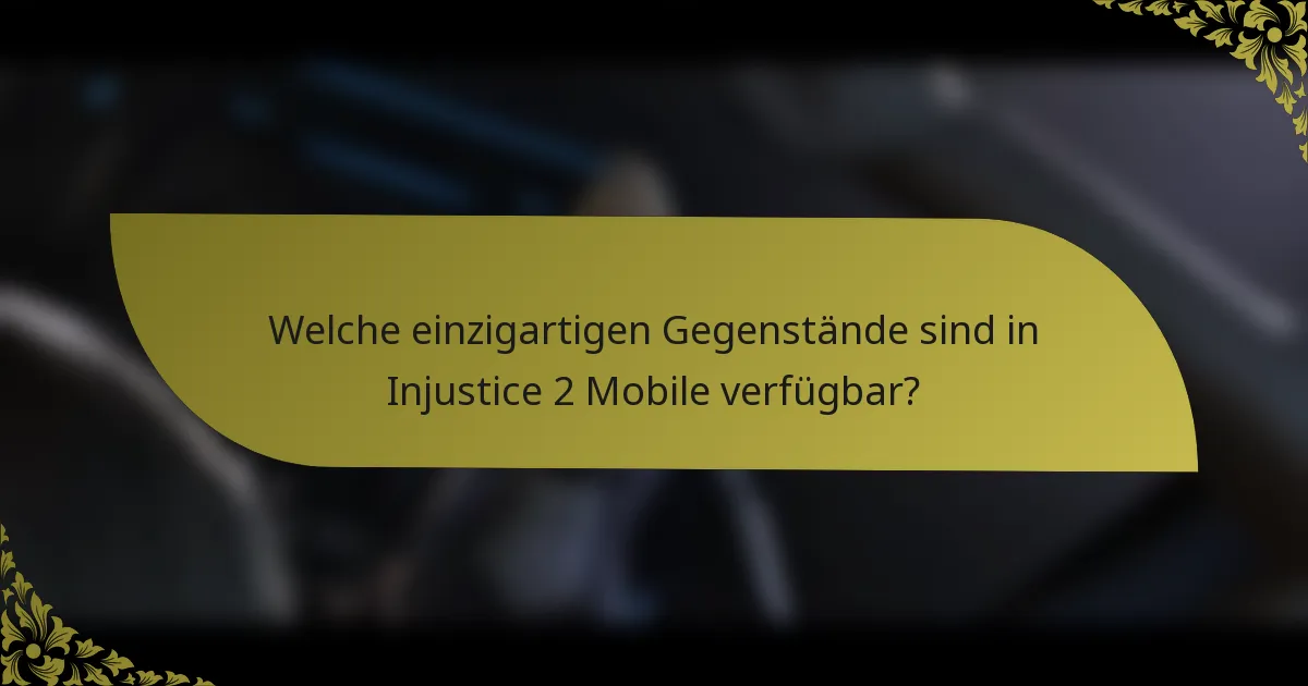 Welche einzigartigen Gegenstände sind in Injustice 2 Mobile verfügbar?