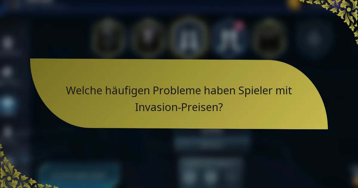 Welche häufigen Probleme haben Spieler mit Invasion-Preisen?