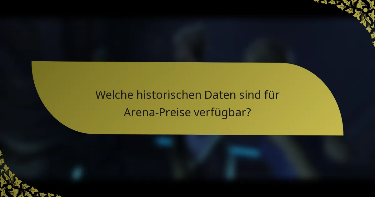 Welche historischen Daten sind für Arena-Preise verfügbar?