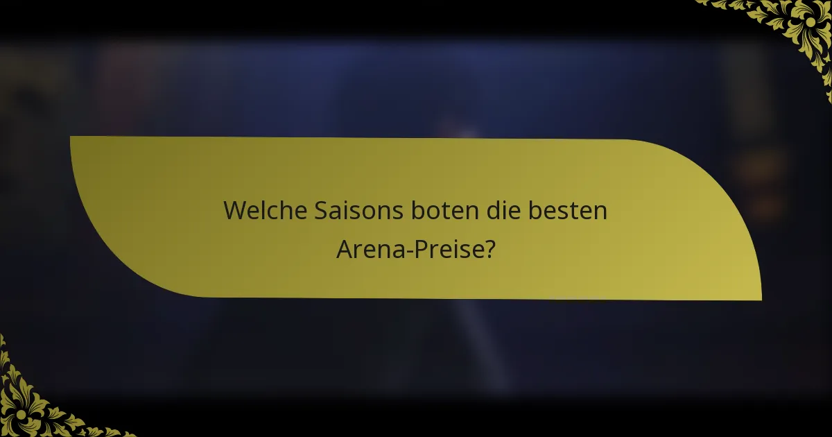 Welche Saisons boten die besten Arena-Preise?