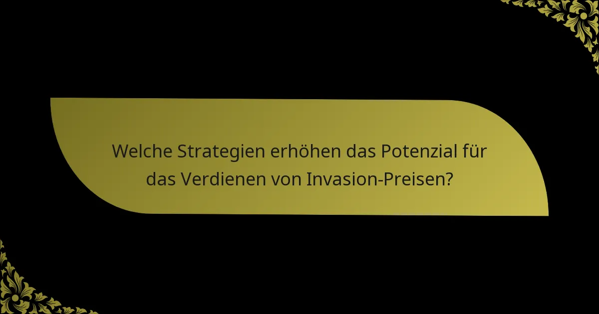 Welche Strategien erhöhen das Potenzial für das Verdienen von Invasion-Preisen?
