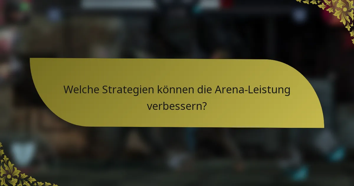 Welche Strategien können die Arena-Leistung verbessern?