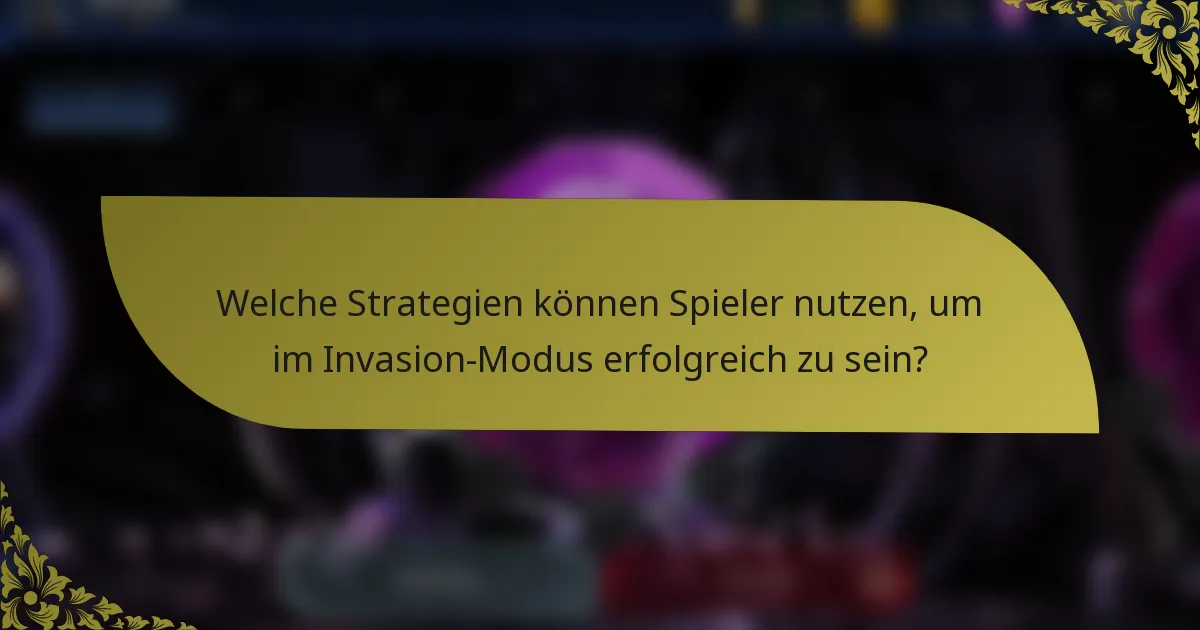 Welche Strategien können Spieler nutzen, um im Invasion-Modus erfolgreich zu sein?