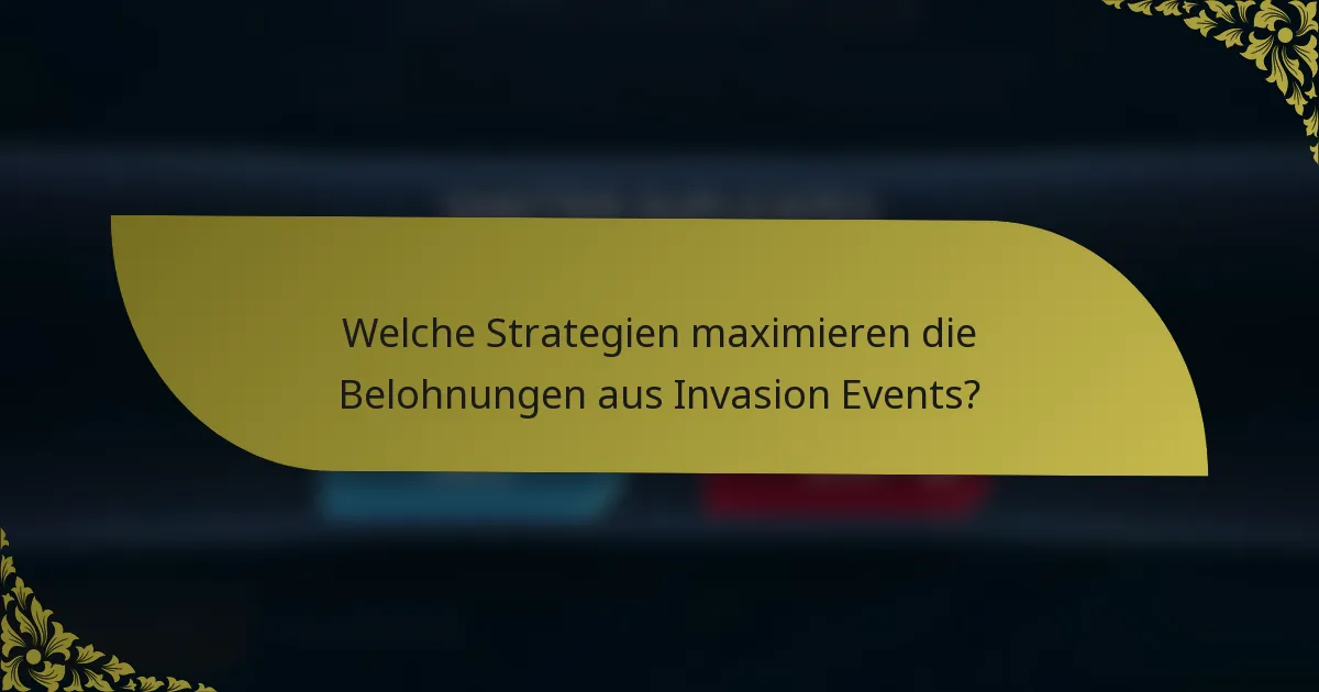 Welche Strategien maximieren die Belohnungen aus Invasion Events?