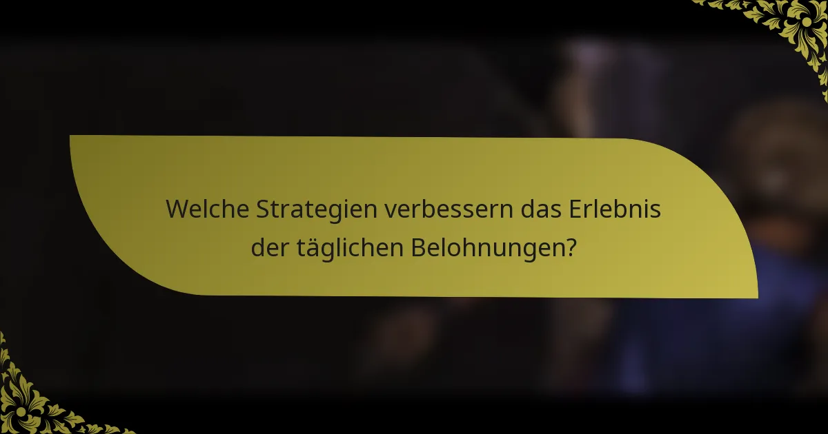 Welche Strategien verbessern das Erlebnis der täglichen Belohnungen?