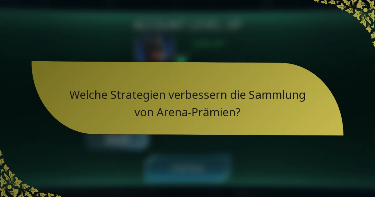 Welche Strategien verbessern die Sammlung von Arena-Prämien?