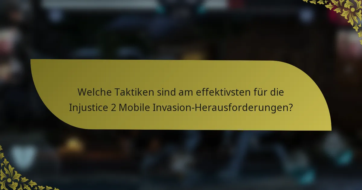 Welche Taktiken sind am effektivsten für die Injustice 2 Mobile Invasion-Herausforderungen?