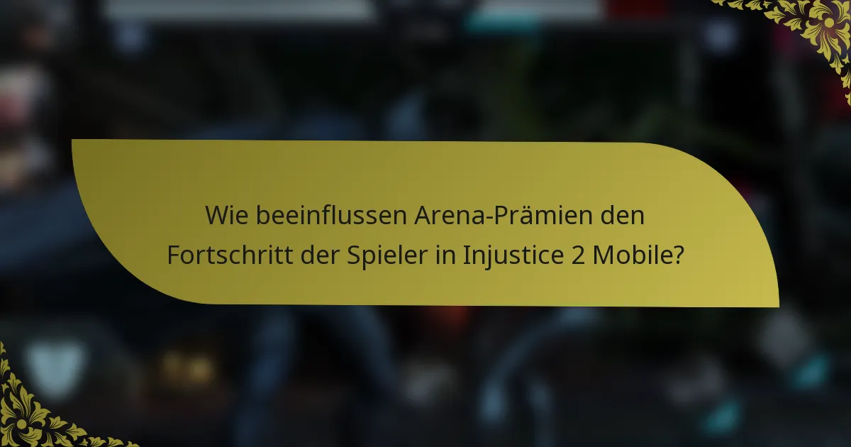 Wie beeinflussen Arena-Prämien den Fortschritt der Spieler in Injustice 2 Mobile?