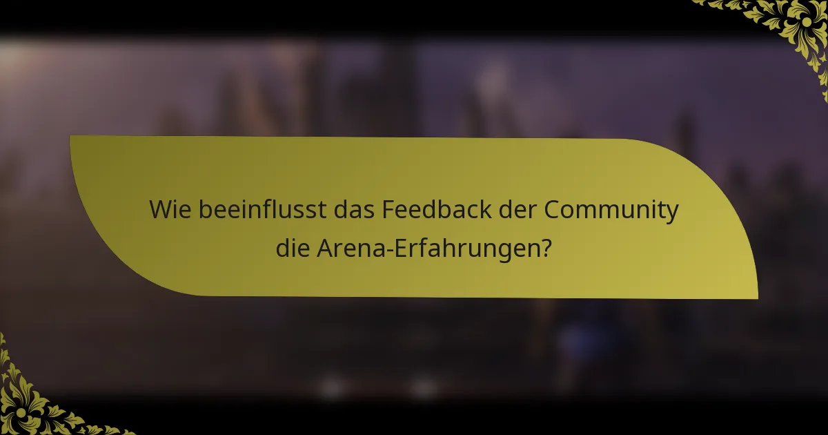 Wie beeinflusst das Feedback der Community die Arena-Erfahrungen?