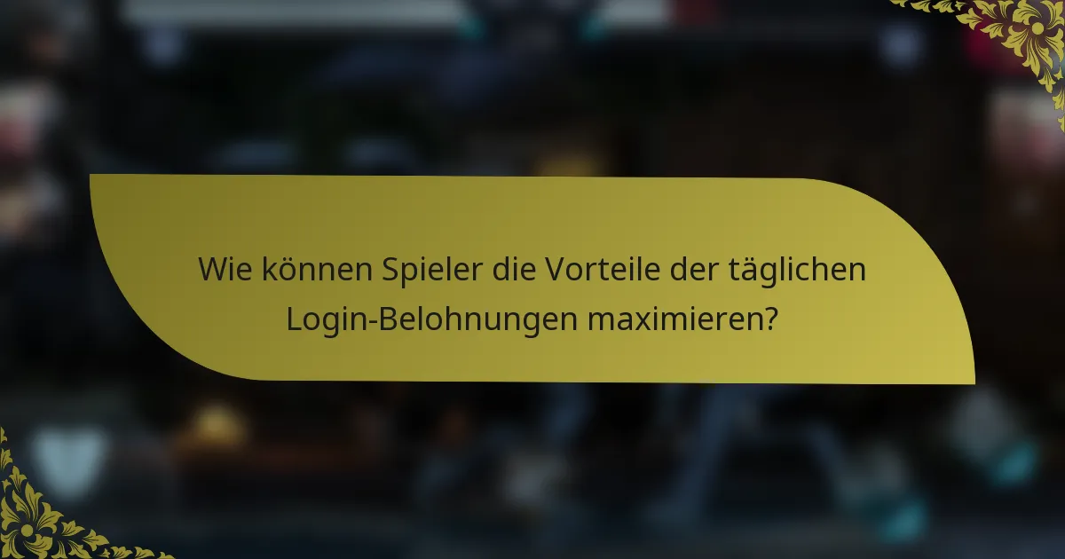 Wie können Spieler die Vorteile der täglichen Login-Belohnungen maximieren?