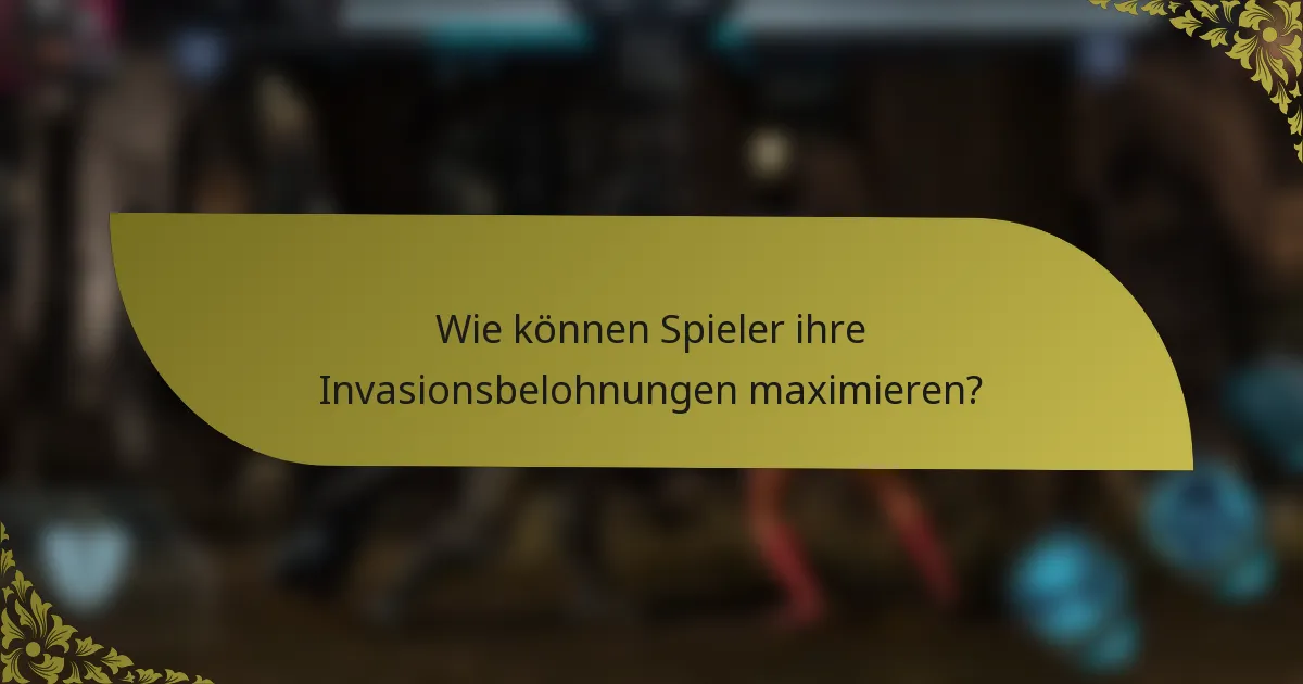 Wie können Spieler ihre Invasionsbelohnungen maximieren?