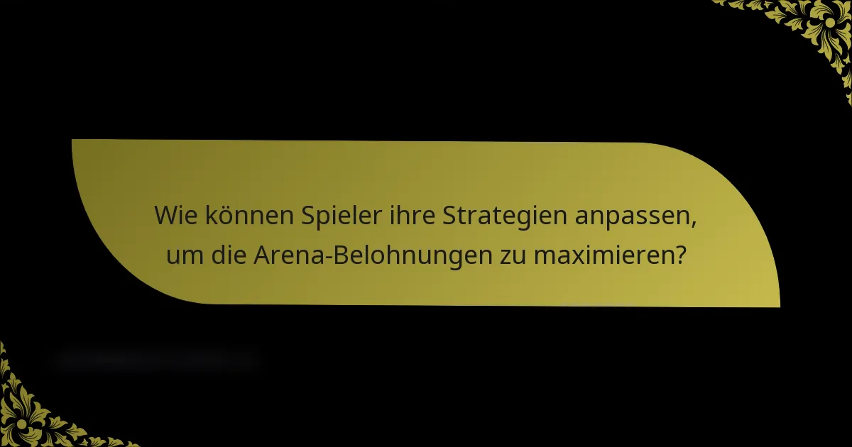 Wie können Spieler ihre Strategien anpassen, um die Arena-Belohnungen zu maximieren?