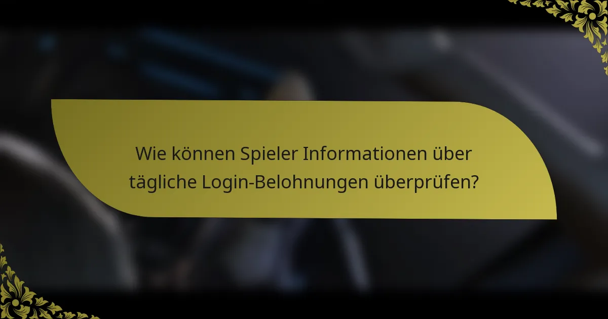 Wie können Spieler Informationen über tägliche Login-Belohnungen überprüfen?