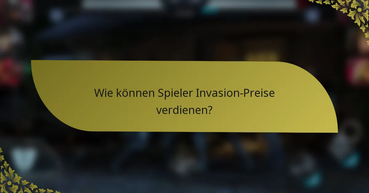 Wie können Spieler Invasion-Preise verdienen?