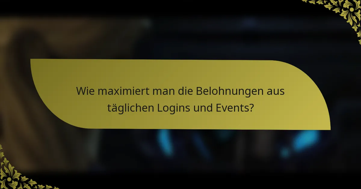 Wie maximiert man die Belohnungen aus täglichen Logins und Events?