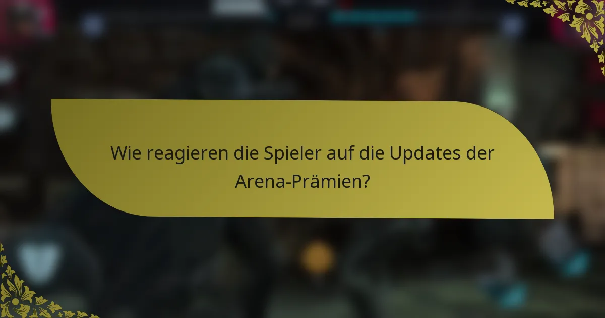 Wie reagieren die Spieler auf die Updates der Arena-Prämien?