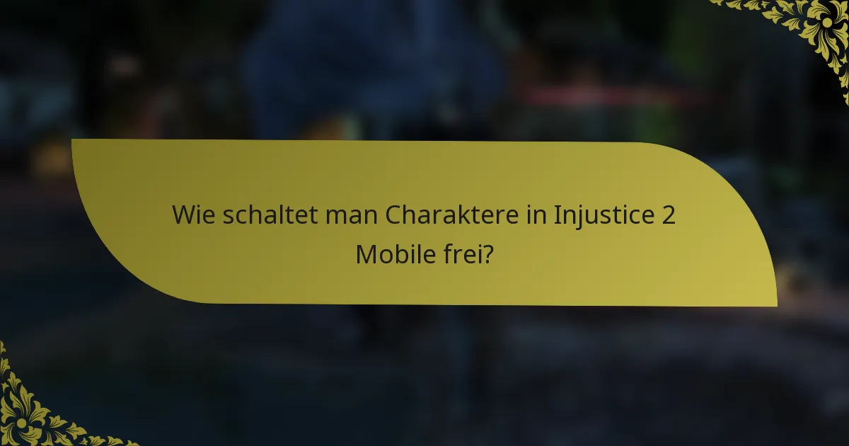 Wie schaltet man Charaktere in Injustice 2 Mobile frei?