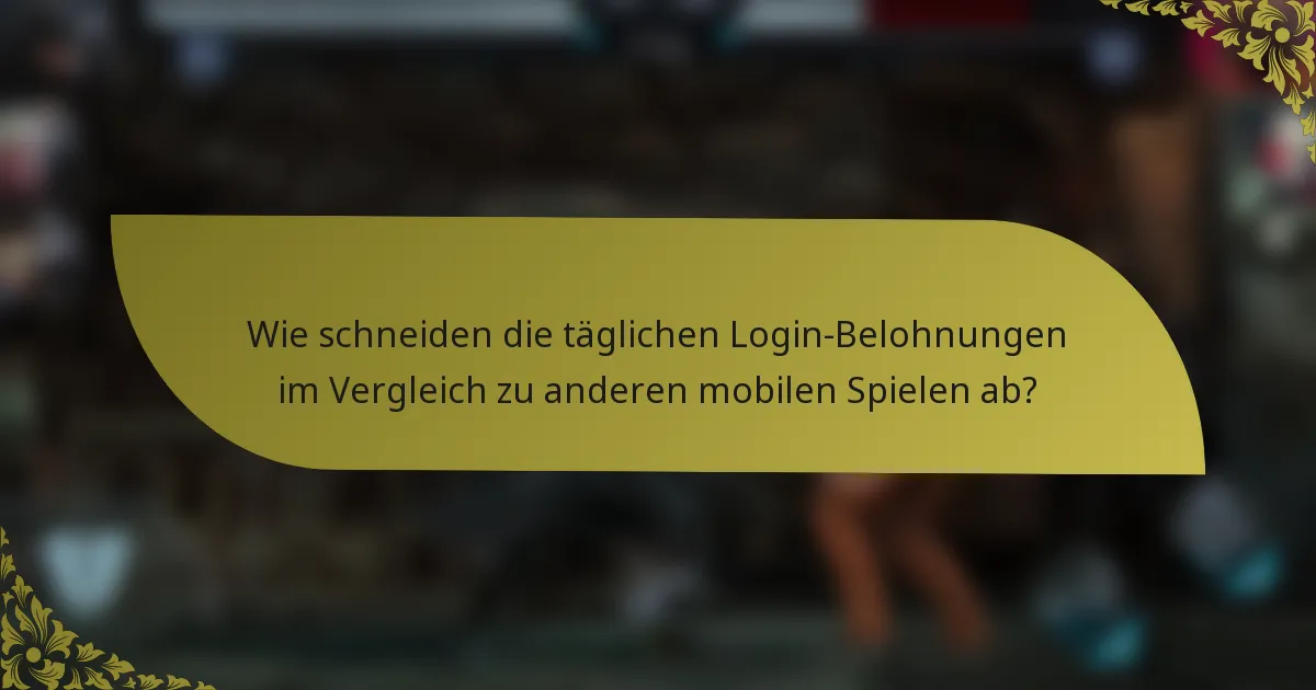 Wie schneiden die täglichen Login-Belohnungen im Vergleich zu anderen mobilen Spielen ab?