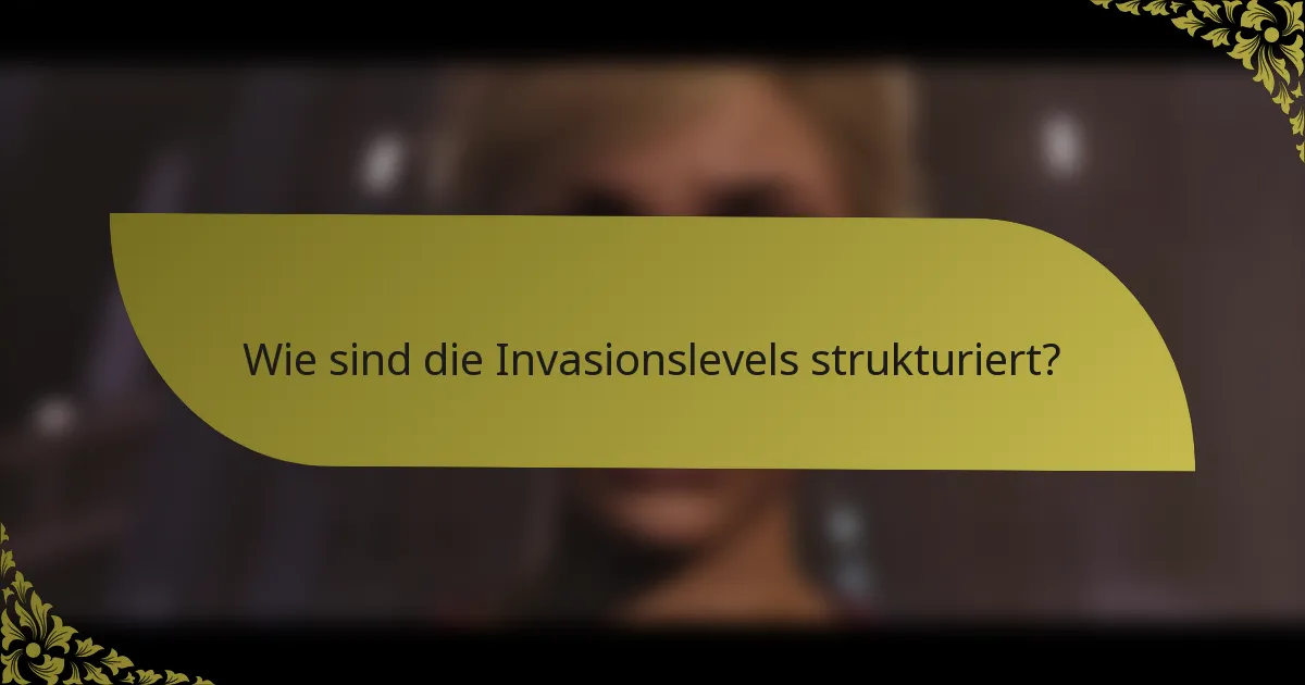 Wie sind die Invasionslevels strukturiert?