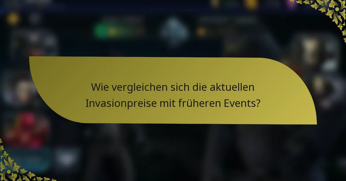 Wie vergleichen sich die aktuellen Invasionpreise mit früheren Events?