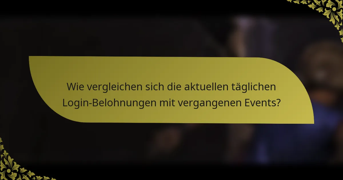 Wie vergleichen sich die aktuellen täglichen Login-Belohnungen mit vergangenen Events?