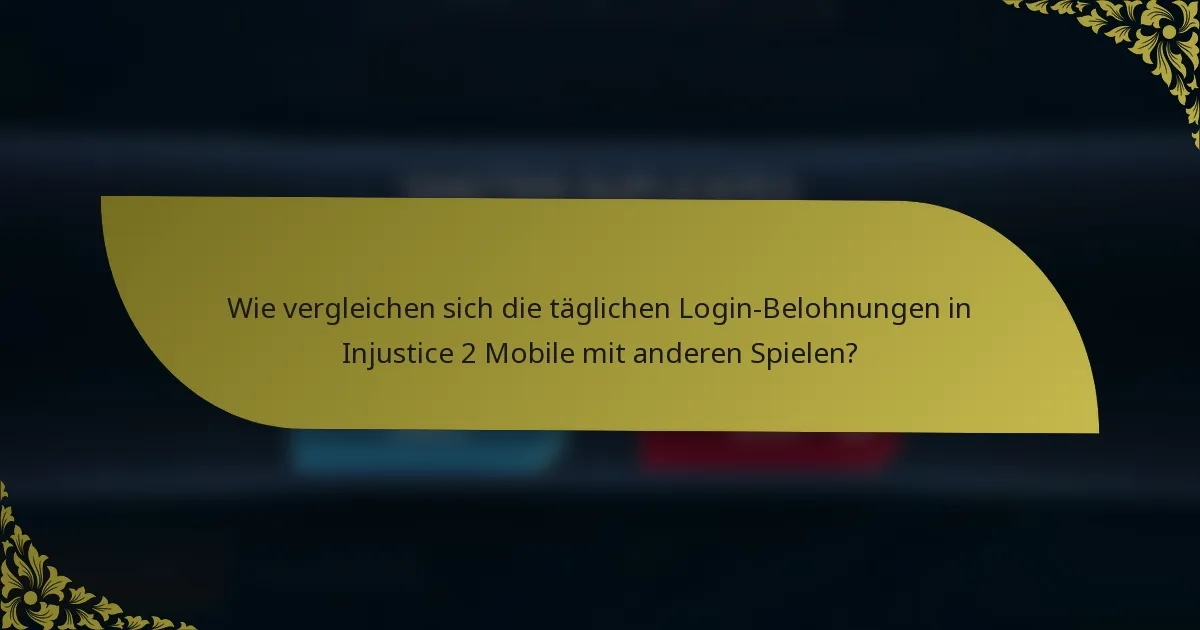 Wie vergleichen sich die täglichen Login-Belohnungen in Injustice 2 Mobile mit anderen Spielen?